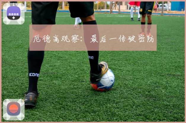 厄德高观察：最后一传破密防
