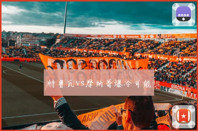 特鲁瓦vs摩纳哥爆冷可能