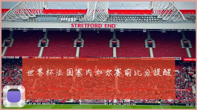 世界杯法国塞内加尔赛前比分提醒